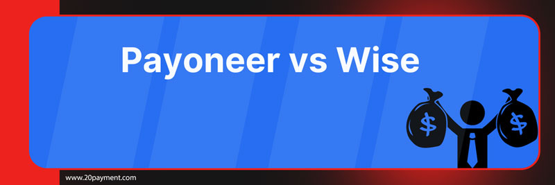 مقایسه بین Wise و Payoneer برای کسب‌وکارهای آنلاین